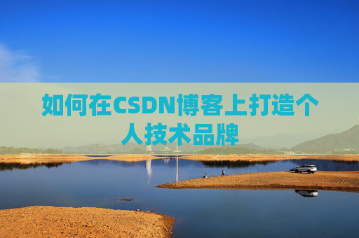 如何在CSDN博客上打造个人技术品牌